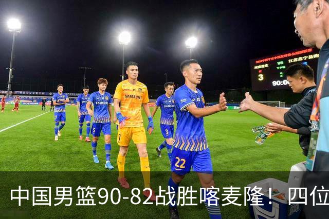 中国男篮90-82战胜喀麦隆！四位球员表现出色，两人尚可，两人表现不佳