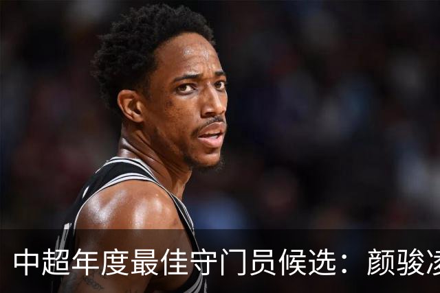 中超年度最佳守门员候选：颜骏凌、王大雷领衔