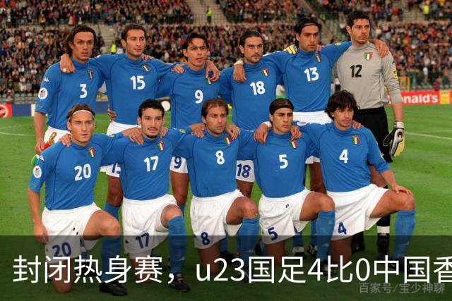 封闭热身赛，u23国足4比0中国香港，亚运会奖牌目标真有戏