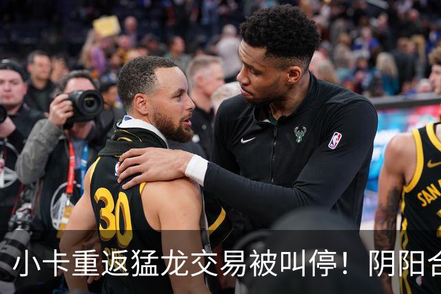 小卡重返猛龙交易被叫停！阴阳合同要毁他篮球生涯？