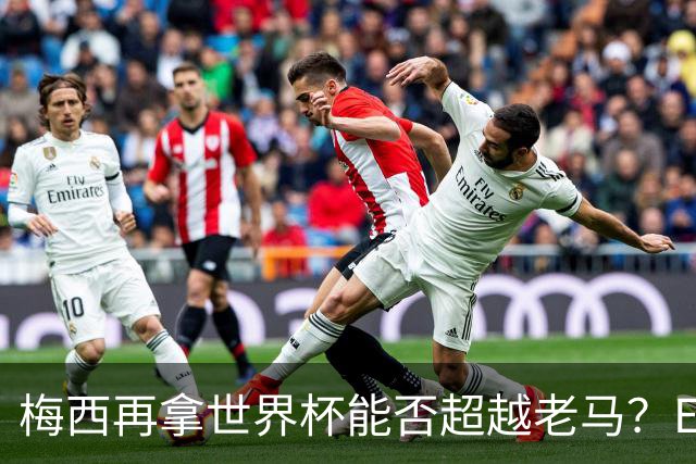 梅西再拿世界杯能否超越老马？ESPN街访：梅西就是第1 已超越老马