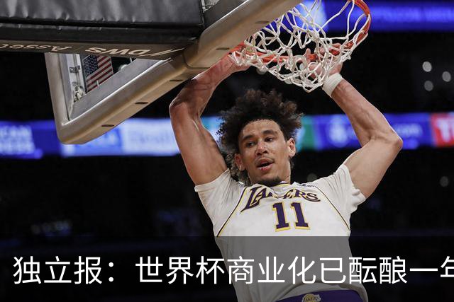 独立报：世界杯商业化已酝酿一年多，FIFA核心高管及顾问均不知情
