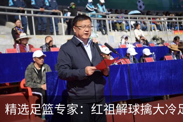 精选足篮专家：红祖解球擒大冷足彩揽奖44万！