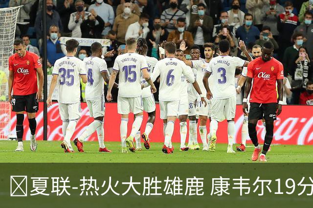 🏀夏联-热火大胜雄鹿 康韦尔19分 伯里斯18分 阿门特6分