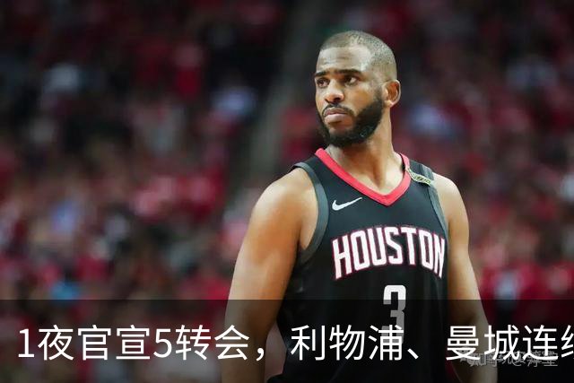 1夜官宣5转会，利物浦、曼城连续签下新援，阿森纳计划报价阿尔瓦雷斯