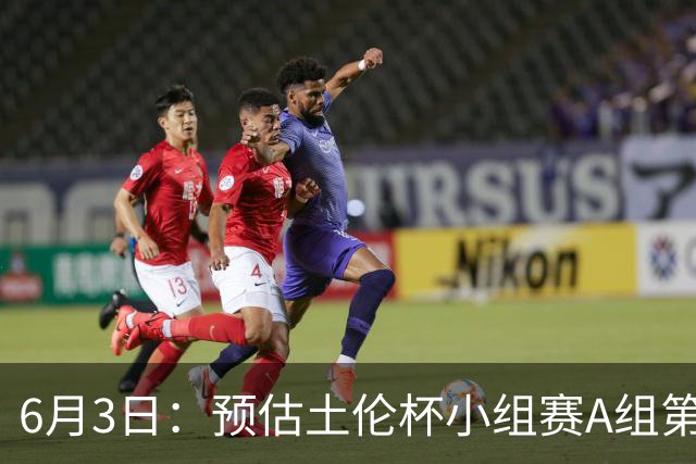 6月3日：预估土伦杯小组赛A组第2轮，中国男足U19，民主刚果U23，中国赢