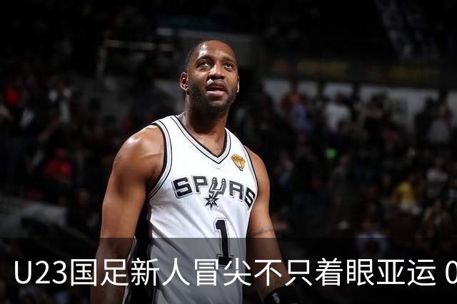 U23国足新人冒尖不只着眼亚运 05双星自评：及格分